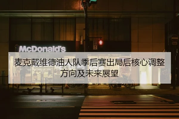 麦克戴维德油人队季后赛出局后核心调整方向及未来展望