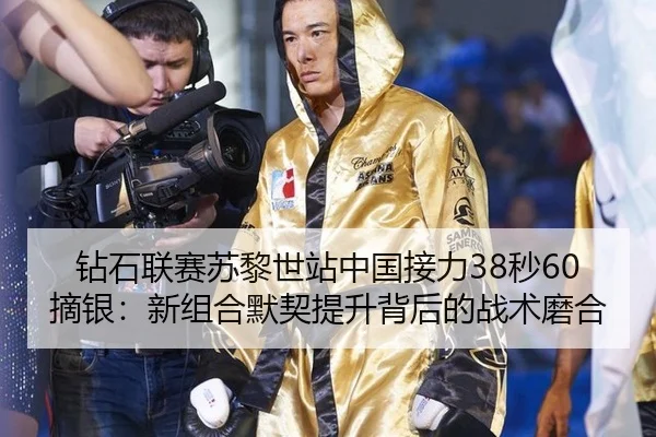 钻石联赛苏黎世站中国接力38秒60摘银：新组合默契提升背后的战术磨合